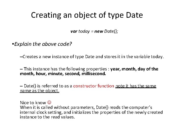 Creating an object of type Date var today = new Date(); • Explain the