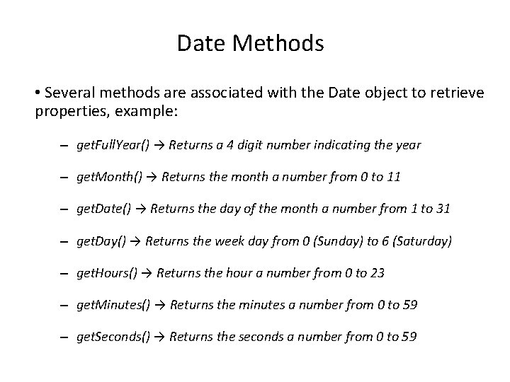 Date Methods • Several methods are associated with the Date object to retrieve properties,