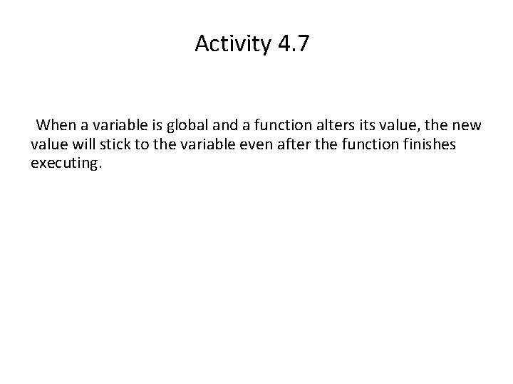 Activity 4. 7 When a variable is global and a function alters its value,