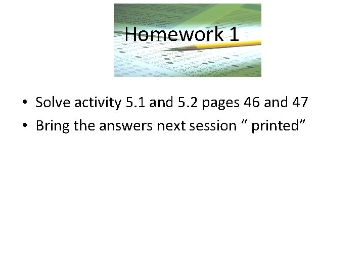 Homework 1 • Solve activity 5. 1 and 5. 2 pages 46 and 47