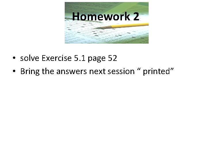 Homework 2 • solve Exercise 5. 1 page 52 • Bring the answers next