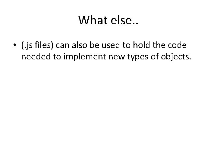 What else. . • (. js files) can also be used to hold the
