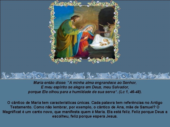 Maria então disse: “A minha alma engrandece ao Senhor, E meu espírito se alegra