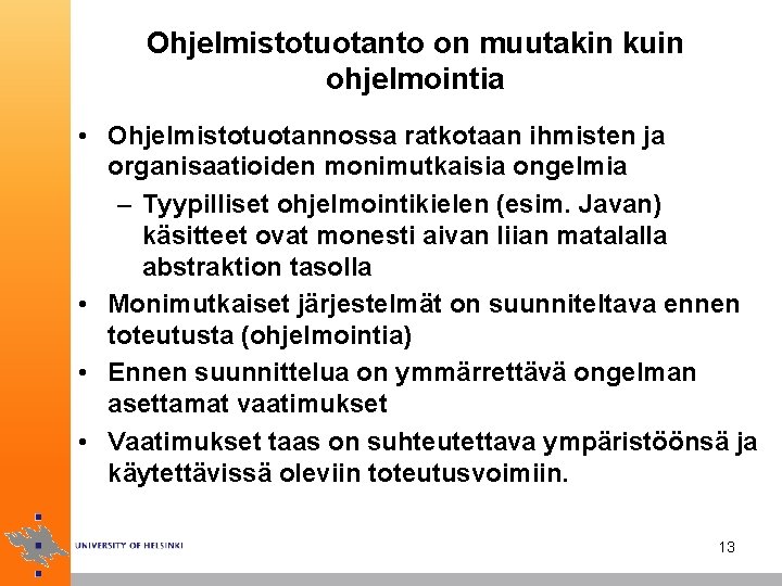 Ohjelmistotuotanto on muutakin kuin ohjelmointia • Ohjelmistotuotannossa ratkotaan ihmisten ja organisaatioiden monimutkaisia ongelmia –