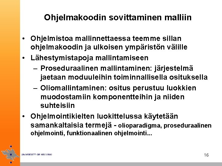 Ohjelmakoodin sovittaminen malliin • Ohjelmistoa mallinnettaessa teemme sillan ohjelmakoodin ja ulkoisen ympäristön välille • Ohjelmakoodin sovittaminen malliin • Ohjelmistoa mallinnettaessa teemme sillan ohjelmakoodin ja ulkoisen ympäristön välille •