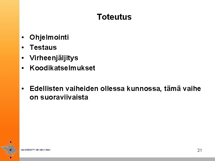 Toteutus • • Ohjelmointi Testaus Virheenjäljitys Koodikatselmukset • Edellisten vaiheiden ollessa kunnossa, tämä vaihe