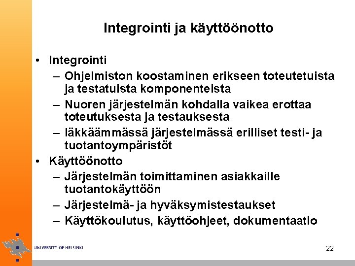 Integrointi ja käyttöönotto • Integrointi – Ohjelmiston koostaminen erikseen toteutetuista ja testatuista komponenteista –