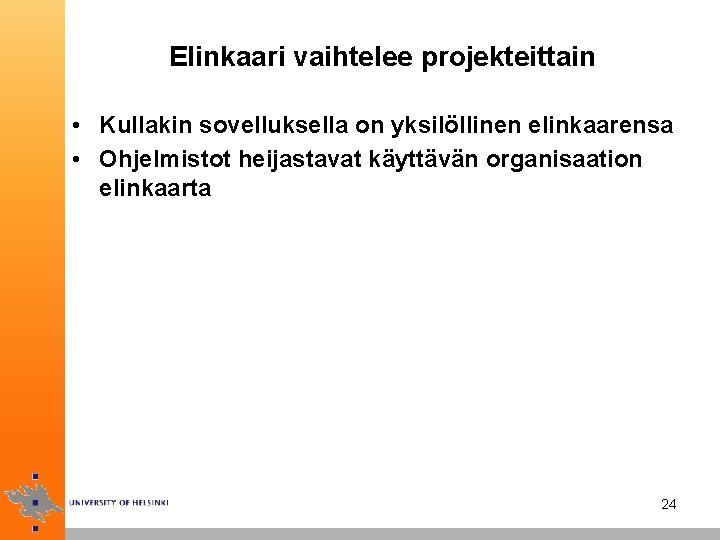 Elinkaari vaihtelee projekteittain • Kullakin sovelluksella on yksilöllinen elinkaarensa • Ohjelmistot heijastavat käyttävän organisaation