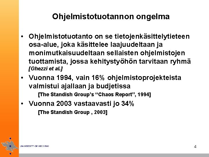 Ohjelmistotuotannon ongelma • Ohjelmistotuotanto on se tietojenkäsittelytieteen osa-alue, joka käsittelee laajuudeltaan ja monimutkaisuudeltaan sellaisten