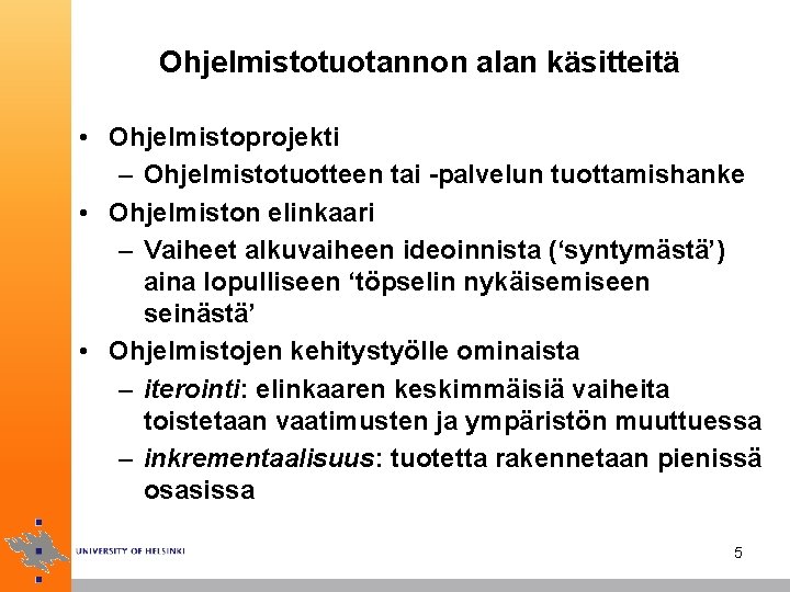 Ohjelmistotuotannon alan käsitteitä • Ohjelmistoprojekti – Ohjelmistotuotteen tai -palvelun tuottamishanke • Ohjelmiston elinkaari –