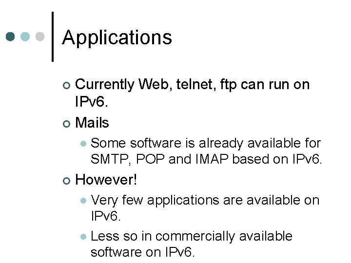 Applications Currently Web, telnet, ftp can run on IPv 6. ¢ Mails ¢ l