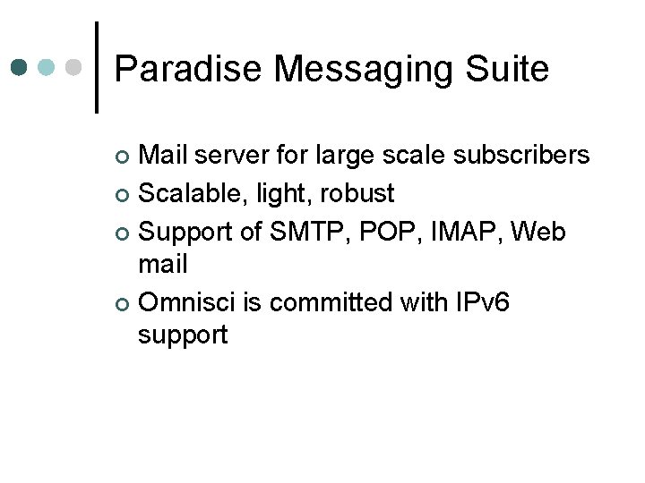 Paradise Messaging Suite Mail server for large scale subscribers ¢ Scalable, light, robust ¢