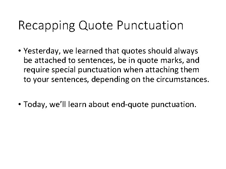 Recapping Quote Punctuation • Yesterday, we learned that quotes should always be attached to