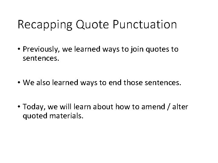 Recapping Quote Punctuation • Previously, we learned ways to join quotes to sentences. •