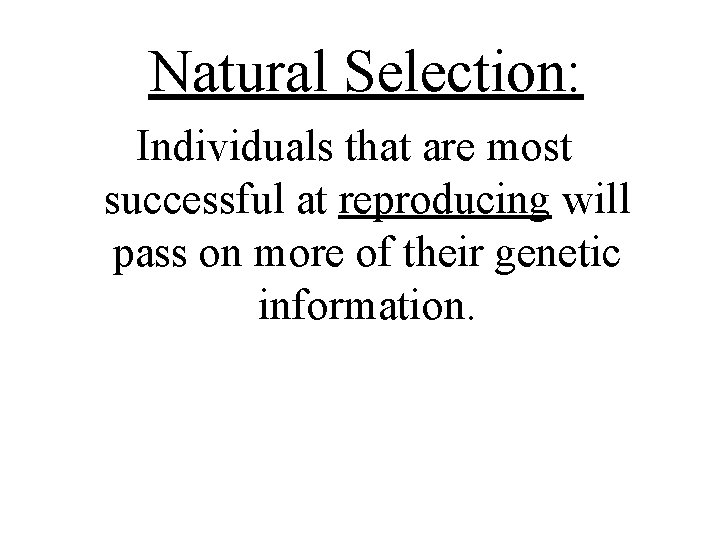 Natural Selection: Individuals that are most successful at reproducing will pass on more of Natural Selection: Individuals that are most successful at reproducing will pass on more of