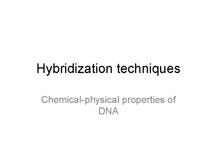 Hybridization techniques Chemical-physical properties of DNA 