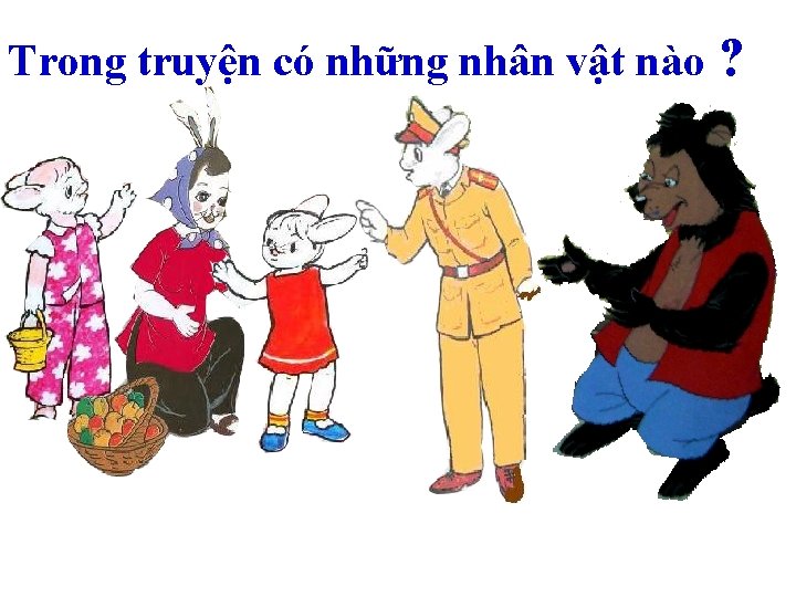 Trong truyện có những nhân vật nào ? Trong truyện có những nhân vật nào ?
