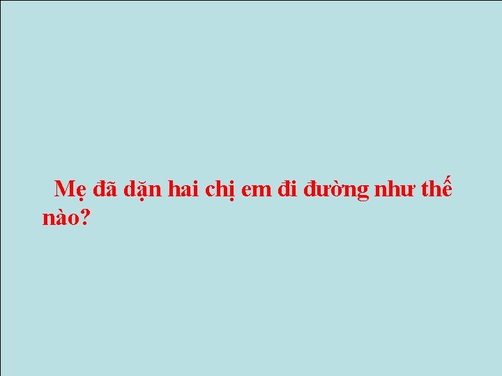 Mẹ đã dặn hai chị em đi đường như thế nào? Mẹ đã dặn hai chị em đi đường như thế nào?