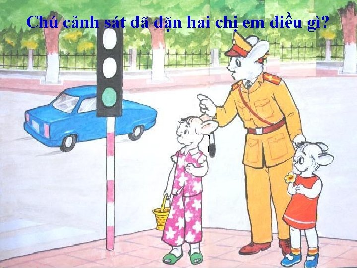 Chú cảnh sát đã dặn hai chị em điều gì? Chú cảnh sát đã dặn hai chị em điều gì?