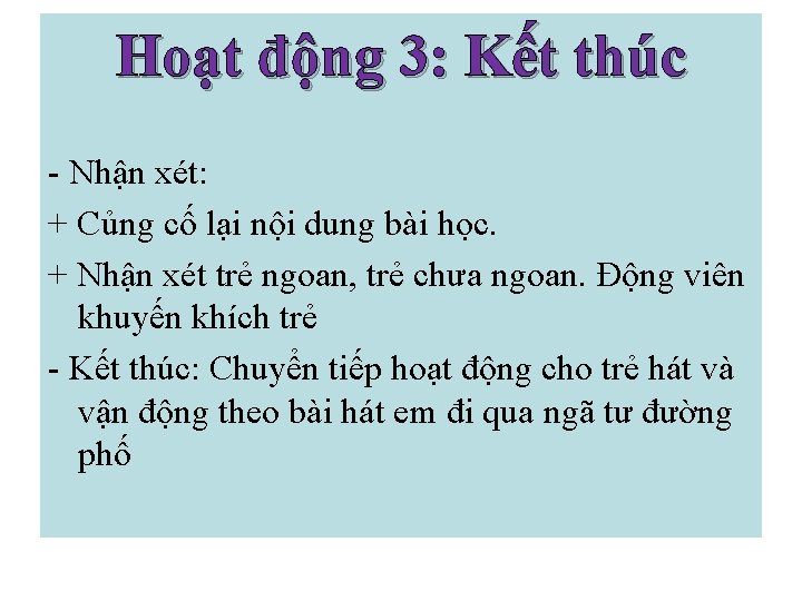 Hoạt động 3: Kết thúc - Nhận xét: + Củng cố lại nội dung Hoạt động 3: Kết thúc - Nhận xét: + Củng cố lại nội dung