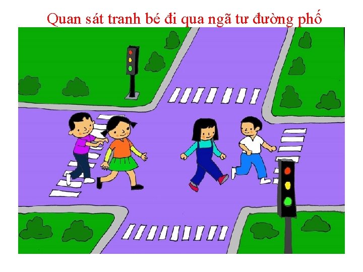 Quan sát tranh bé đi qua ngã tư đường phố Quan sát tranh bé đi qua ngã tư đường phố