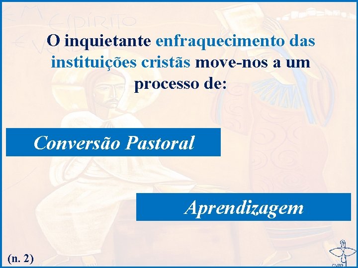 O inquietante enfraquecimento das instituições cristãs move-nos a um processo de: Conversão Pastoral Aprendizagem