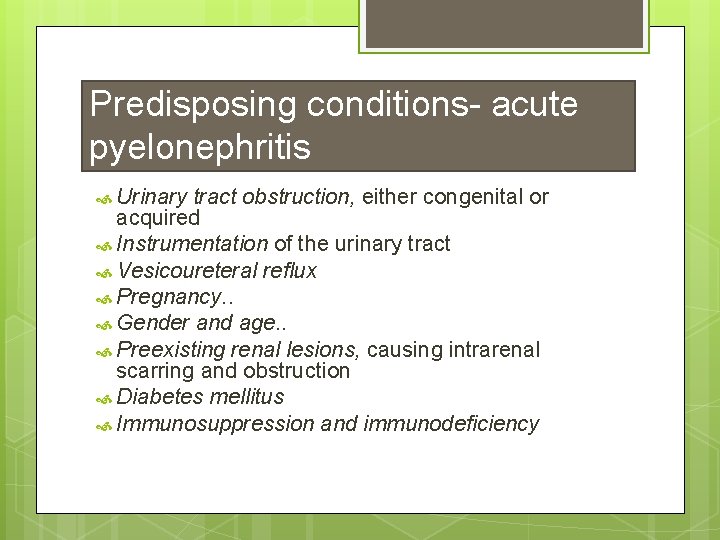 Predisposing conditions- acute pyelonephritis Urinary tract obstruction, either congenital or acquired Instrumentation of the