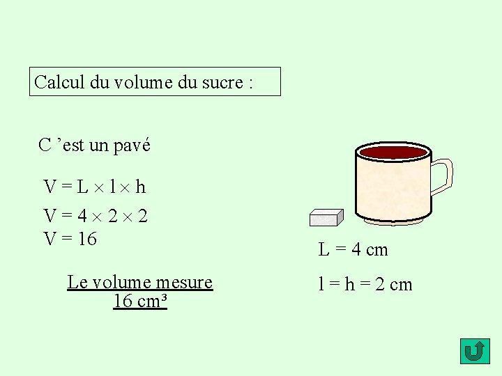 Calcul du volume du sucre : C ’est un pavé V=L l h V=4