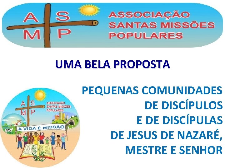 UMA BELA PROPOSTA PEQUENAS COMUNIDADES DE DISCÍPULOS E DE DISCÍPULAS DE JESUS DE NAZARÉ,