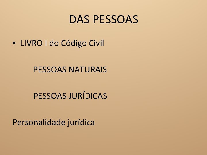 DAS PESSOAS • LIVRO I do Código Civil PESSOAS NATURAIS PESSOAS JURÍDICAS Personalidade jurídica