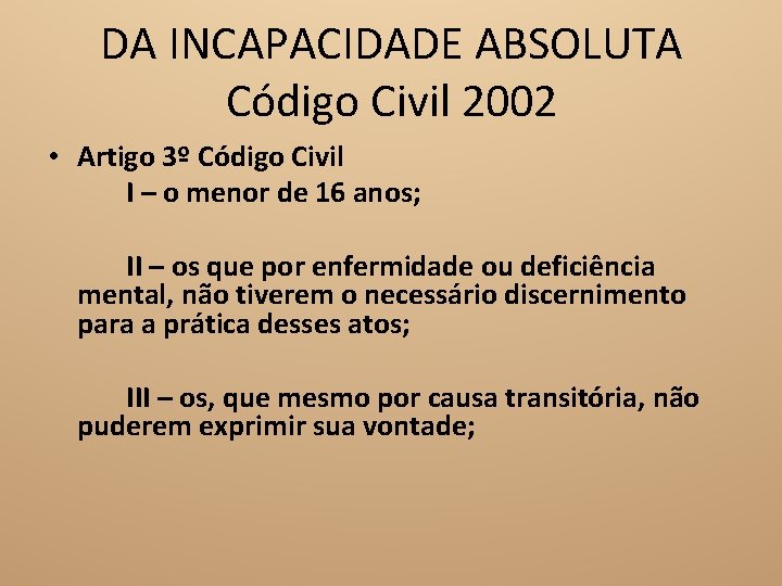 DA INCAPACIDADE ABSOLUTA Código Civil 2002 • Artigo 3º Código Civil I – o