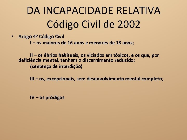 DA INCAPACIDADE RELATIVA Código Civil de 2002 • Artigo 4º Código Civil I –