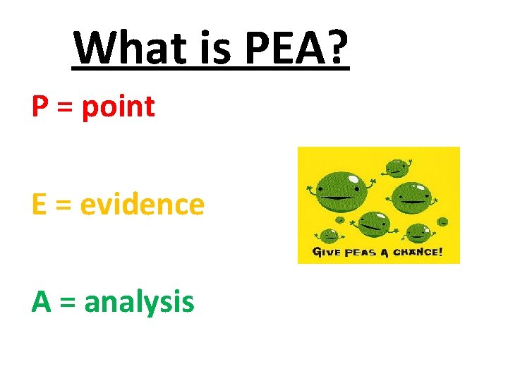 What is PEA? P = point E = evidence A = analysis 