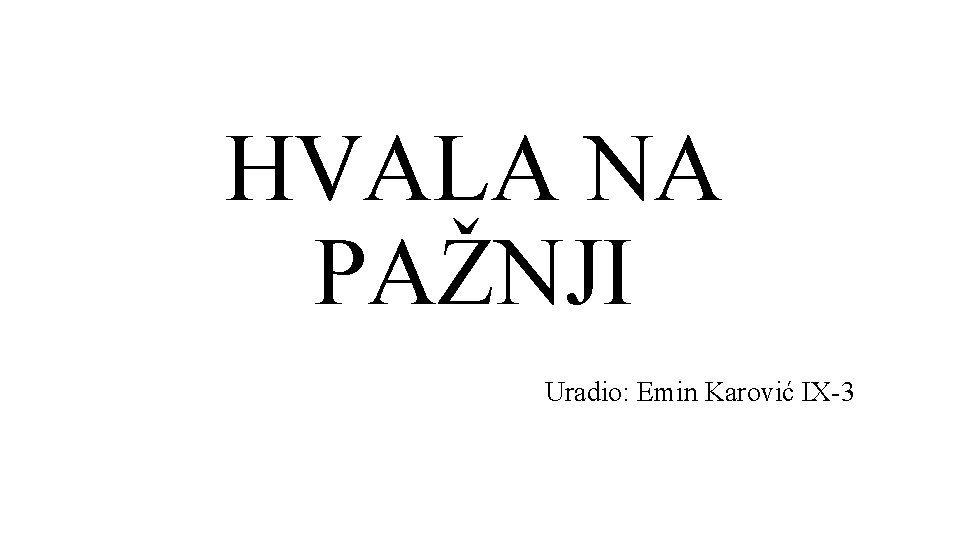 HVALA NA PAŽNJI Uradio: Emin Karović IX-3 