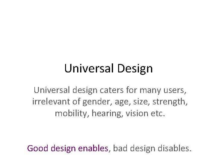 Universal Design Universal design caters for many users, irrelevant of gender, age, size, strength,