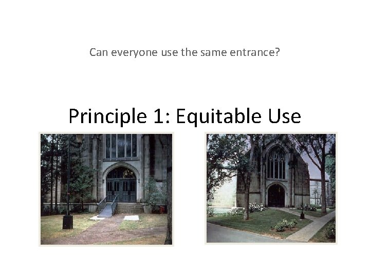 Can everyone use the same entrance? Principle 1: Equitable Use 