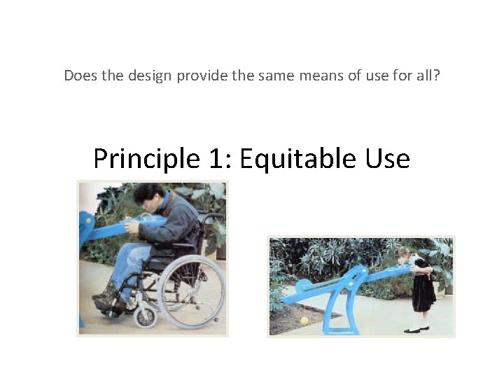 Does the design provide the same means of use for all? Principle 1: Equitable