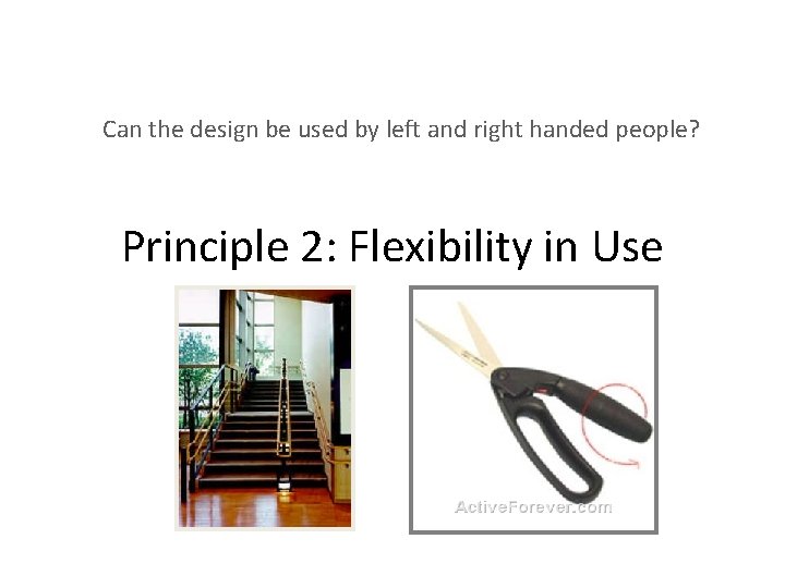 Can the design be used by left and right handed people? Principle 2: Flexibility