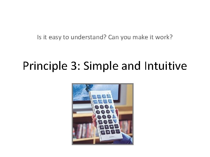 Is it easy to understand? Can you make it work? Principle 3: Simple and