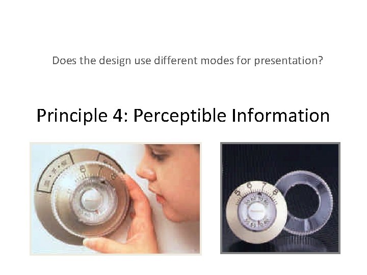 Does the design use different modes for presentation? Principle 4: Perceptible Information 