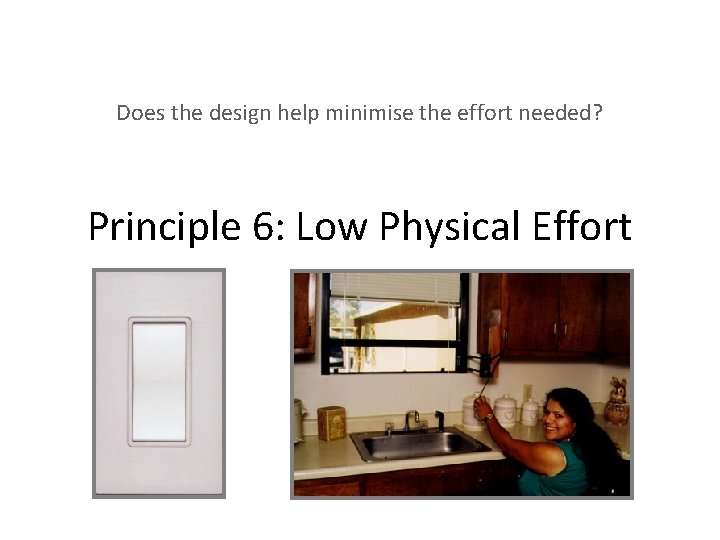 Does the design help minimise the effort needed? Principle 6: Low Physical Effort 