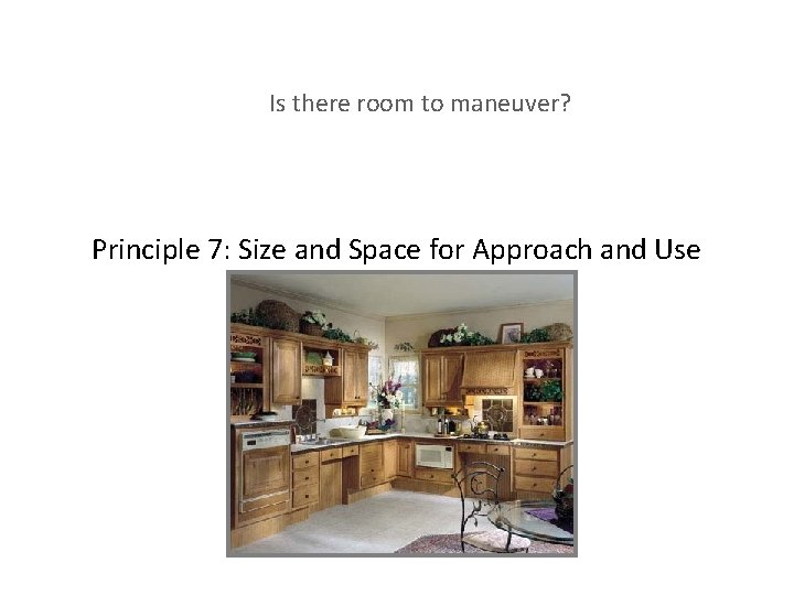 Is there room to maneuver? Principle 7: Size and Space for Approach and Use