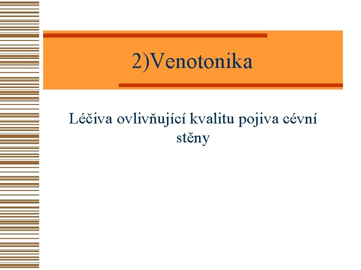 2)Venotonika Léčiva ovlivňující kvalitu pojiva cévní stěny 