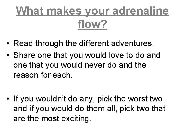 What makes your adrenaline flow? • Read through the different adventures. • Share one