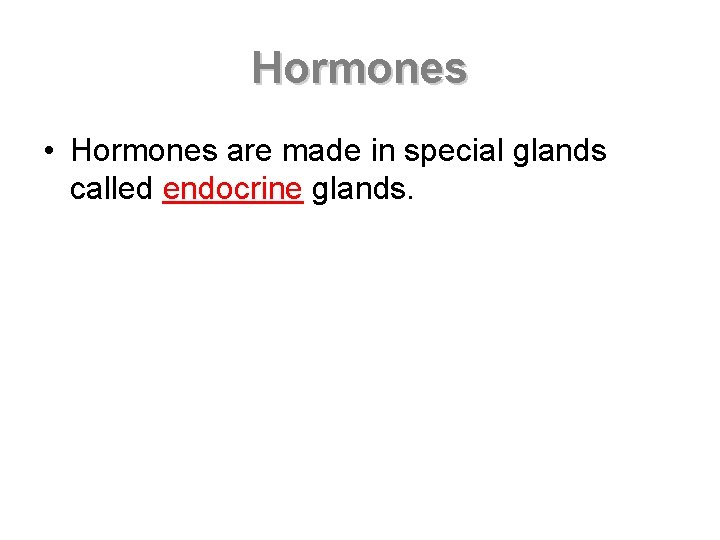Hormones • Hormones are made in special glands called endocrine glands. 