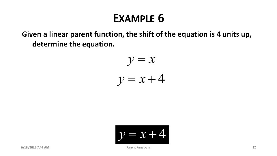 EXAMPLE 6 Given a linear parent function, the shift of the equation is 4