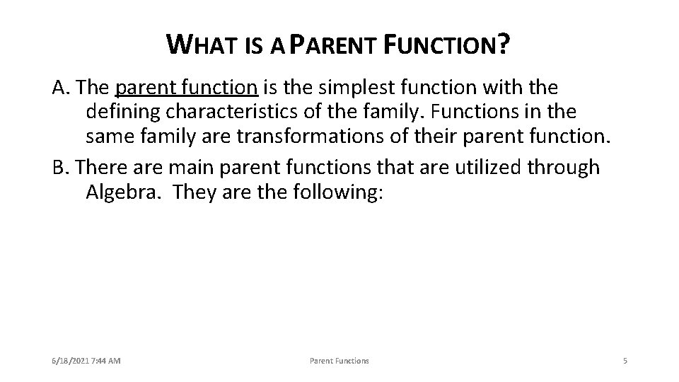 WHAT IS A PARENT FUNCTION? A. The parent function is the simplest function with