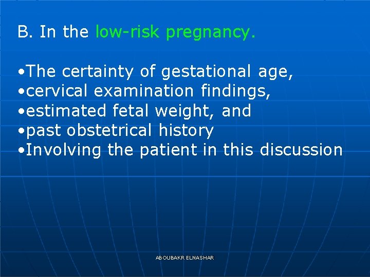 B. In the low-risk pregnancy. • The certainty of gestational age, • cervical examination