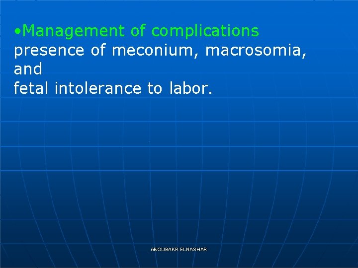  • Management of complications presence of meconium, macrosomia, and fetal intolerance to labor.