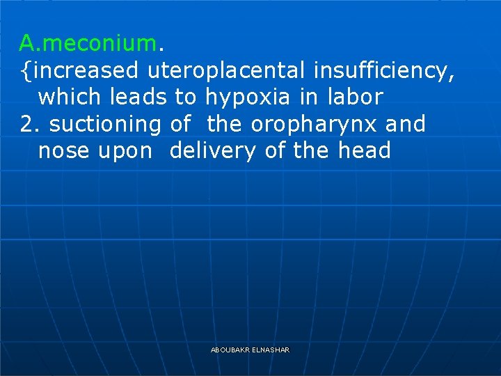 A. meconium. {increased uteroplacental insufficiency, which leads to hypoxia in labor 2. suctioning of